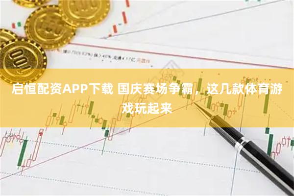 启恒配资APP下载 国庆赛场争霸,这几款体育游戏玩起来
