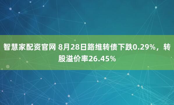 智慧家配资官网 8月28日路维转债下跌0.29%，转股溢价率26.45%